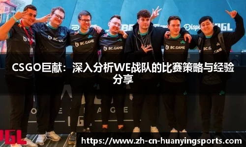 CSGO巨献：深入分析WE战队的比赛策略与经验分享