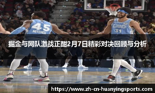 掘金与网队激战正酣2月7日精彩对决回顾与分析